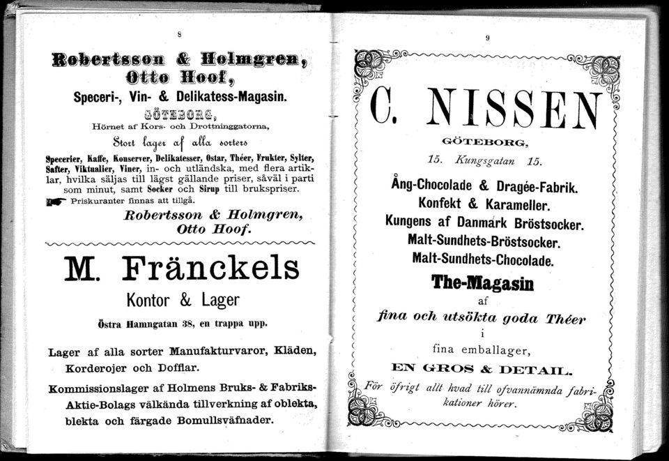 såväl i parti som minut, samt Soeker och Sirup till brukspri~er. Priskuranter finnas att tillgä. Robertsson & Holmgren, Otto Hoof. Fränekels Kontor & Lager Östra Hamngatan 38, en trappa upp.