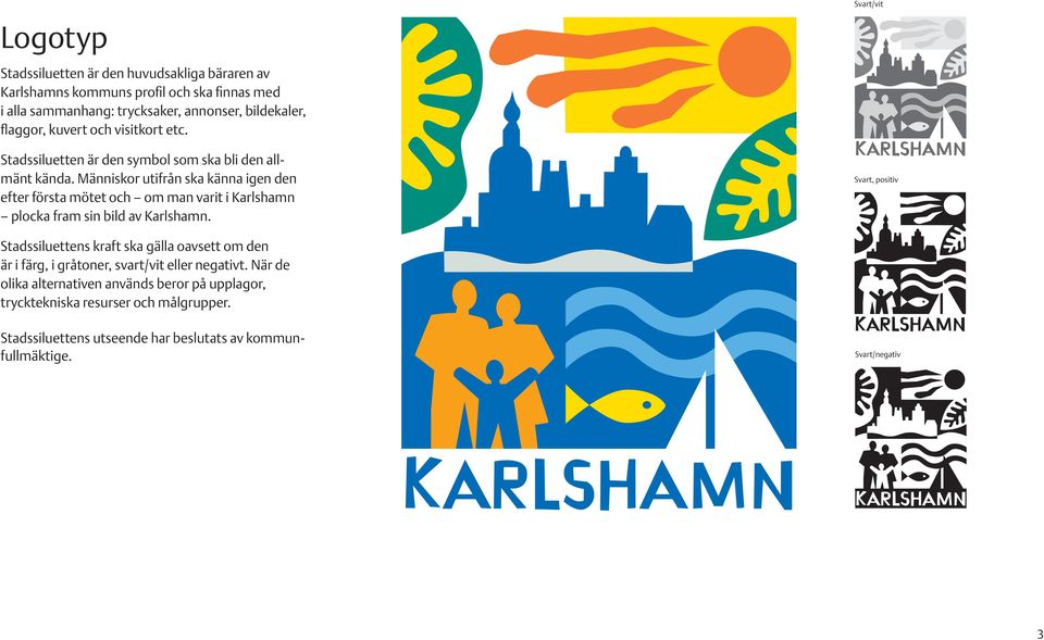 Människor utifrån ska känna igen den efter första mötet och om man varit i Karlshamn plocka fram sin bild av Karlshamn.