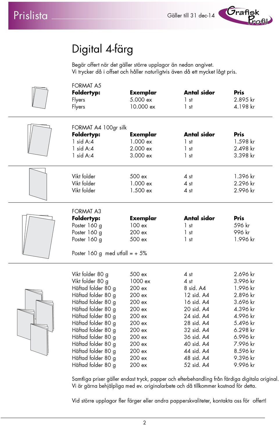 598 kr 1 sid A:4 2.000 ex 1 st 2.498 kr 1 sid A:4 3.000 ex 1 st 3.398 kr Vikt folder 500 ex 4 st 1.396 kr Vikt folder 1.000 ex 4 st 2.296 kr Vikt folder 1.500 ex 4 st 2.