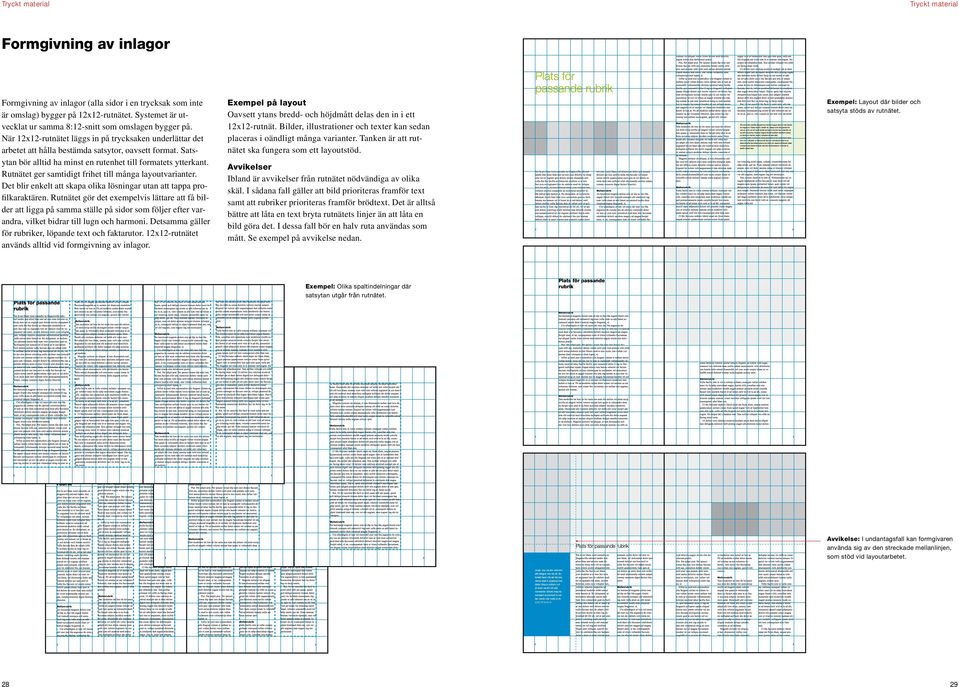 Satsytan bör alltid ha minst en rutenhet till formatets ytterkant. Rutnätet ger samtidigt frihet till många layoutvarianter. Det blir enkelt att skapa olika lösningar utan att tappa profilkaraktären.