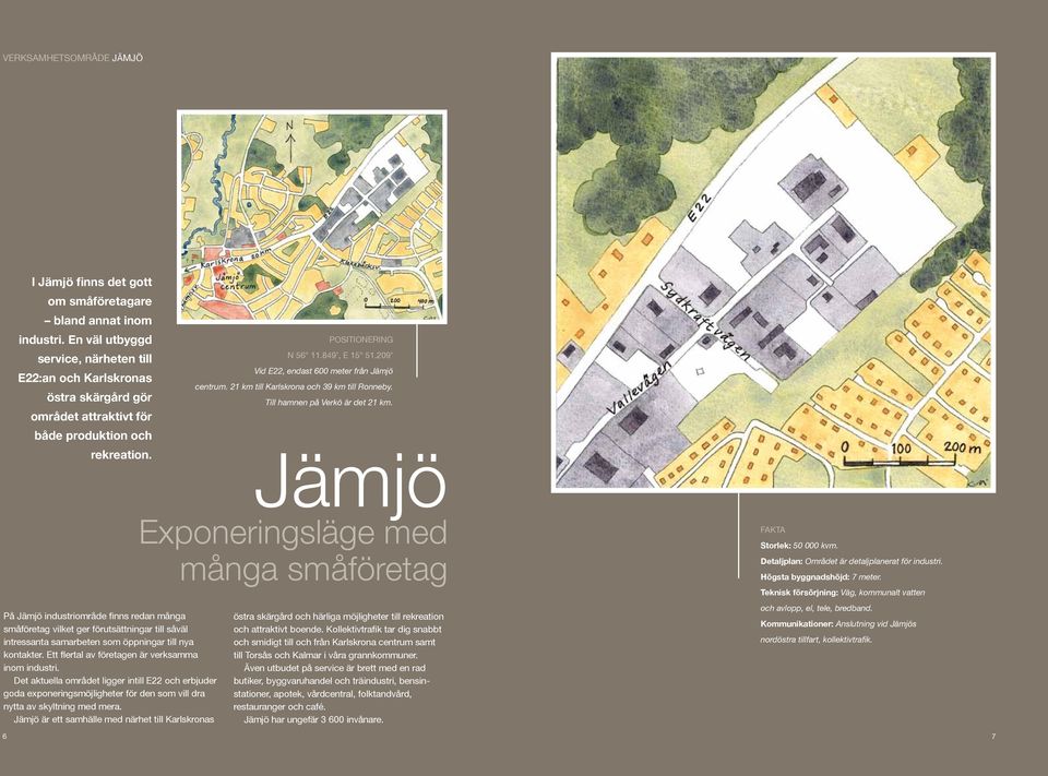 På Jämjö industriområde finns redan många småföretag vilket ger förutsättningar till såväl intressanta samarbeten som öppningar till nya kontakter. Ett flertal av företagen är verksamma inom industri.