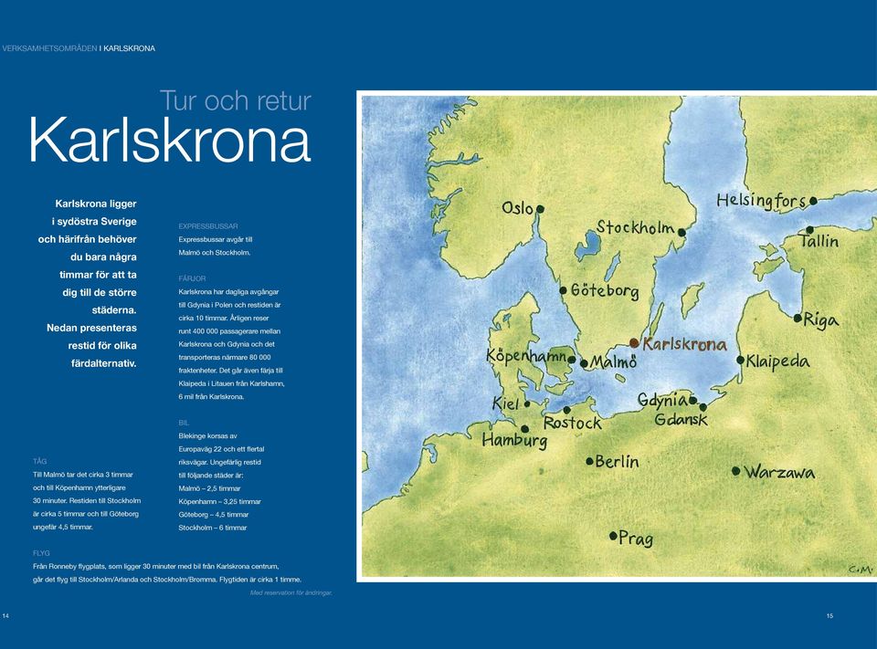 FÄRJOR Karlskrona har dagliga avgångar till Gdynia i Polen och restiden är cirka 10 timmar.