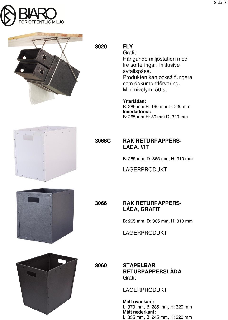 Minimivolym: 50 st Ytterlådan: B: 285 mm H: 190 mm D: 230 mm Innerlådorna: B: 265 mm H: 80 mm D: 320 mm 3066C RAK
