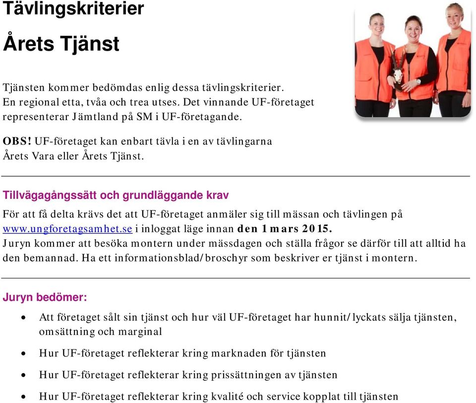 Juryn kommer att besöka montern under mässdagen och ställa frågor se därför till att alltid ha den bemannad. Ha ett informationsblad/broschyr som beskriver er tjänst i montern.