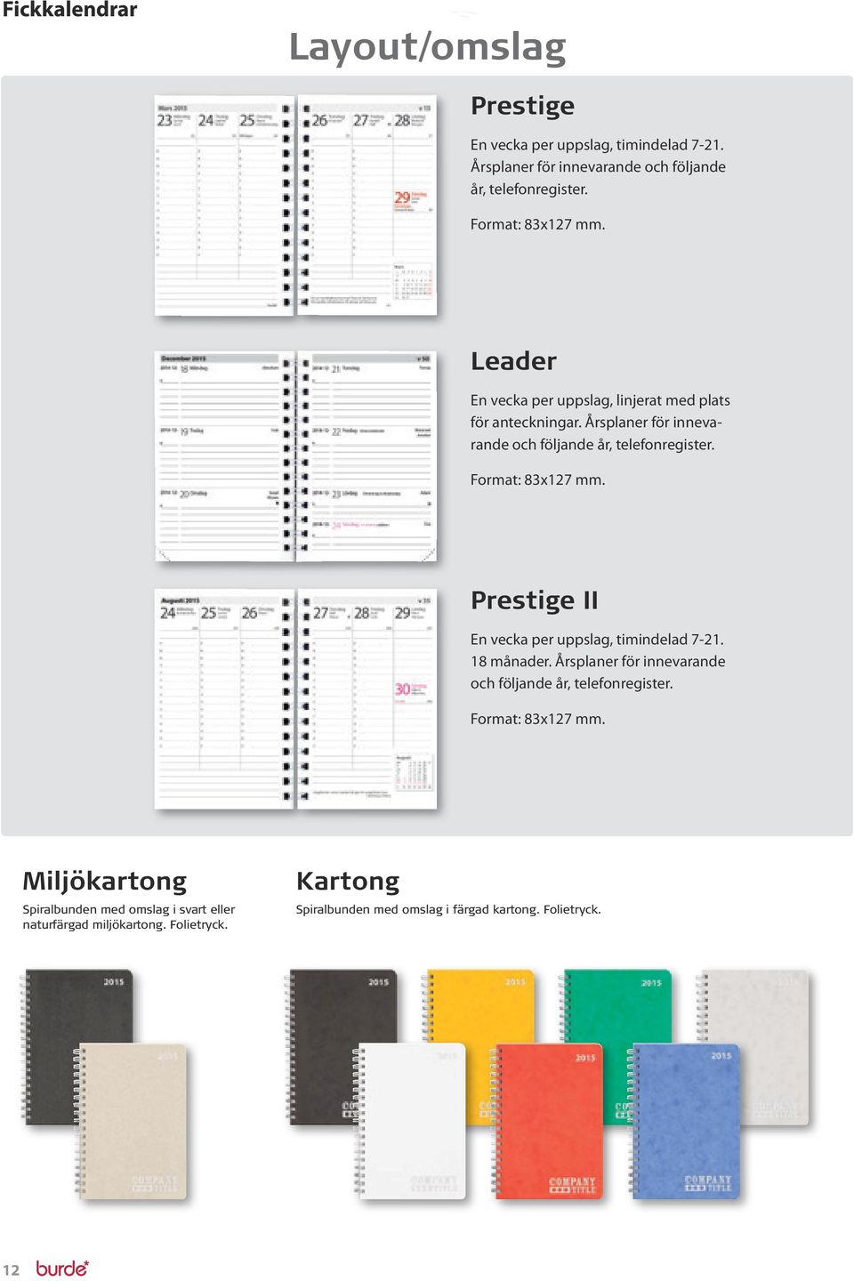 Format: 83x127 mm. Prestige II En vecka per uppslag, timindelad 7-21. 18 månader. Årsplaner för innevarande och följande år, telefonregister.