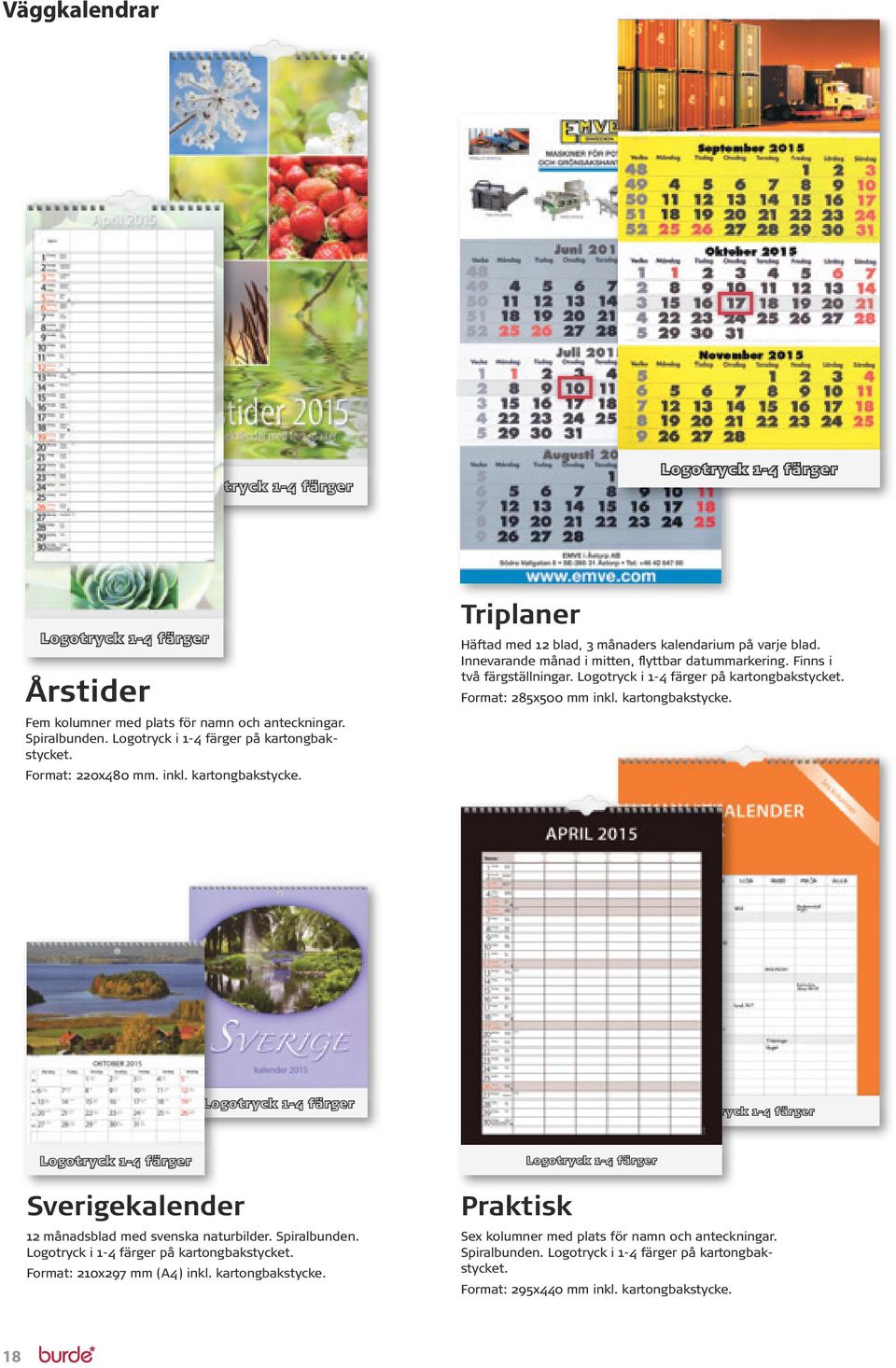Logotryck i 1-4 färger på kartongbakstycket. Format: 285x500 mm inkl. kartongbakstycke. Logotryck 1-4 färger Logotryck 1-4 färger Logotryck 1-4 färger Sverigekalender 12 månadsblad med svenska naturbilder.