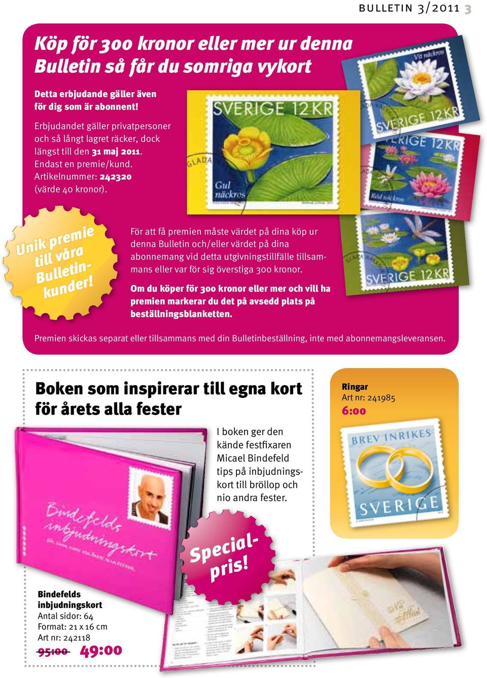 För att få premien måste värdet på dina köp ur denna Bulletin och/eller värdet på dina abonnemang vid detta utgivnings tillfälle tillsammans eller var för sig överstiga 300 kronor.