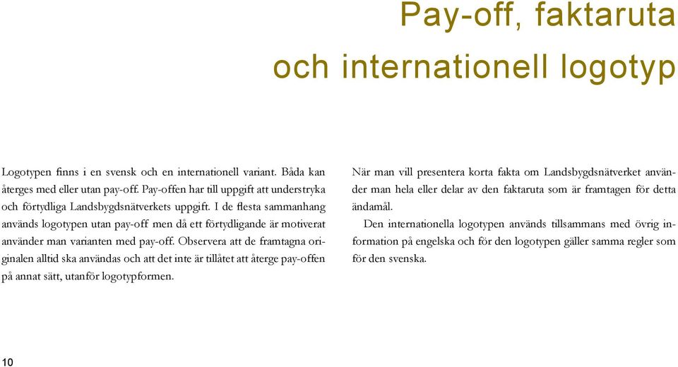 I de flesta sammanhang används logotypen utan pay-off men då ett förtydligande är motiverat använder man varianten med pay-off.