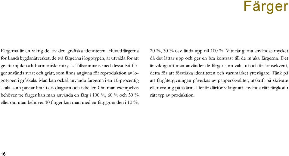 diagram och tabeller. Om man exempelvis behöver tre färger kan man använda en färg i 100 %, 60 % och 30 % eller om man behöver 10 färger kan man med en färg göra den i 10 %, 20 %, 30 % osv.