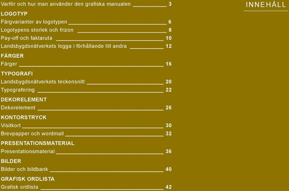 Landsbygdsnätverkets teckensnitt 20 Typografering 22 DEKORELEMENT Dekorelement 26 KONTORSTRYCK Visitkort 30 Brevpapper