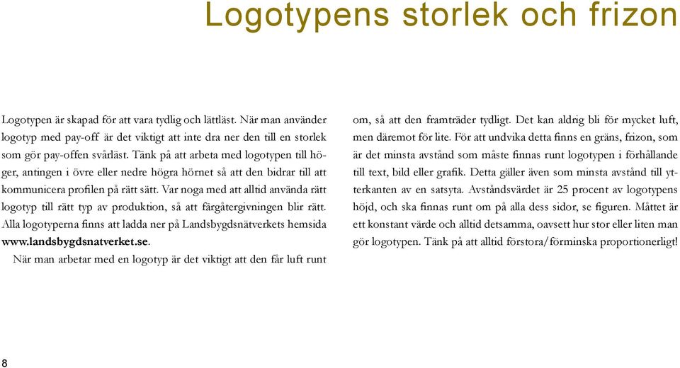 Var noga med att alltid använda rätt logotyp till rätt typ av produktion, så att färgåtergivningen blir rätt. Alla logotyperna finns att ladda ner på Landsbygdsnätverkets hemsida www.