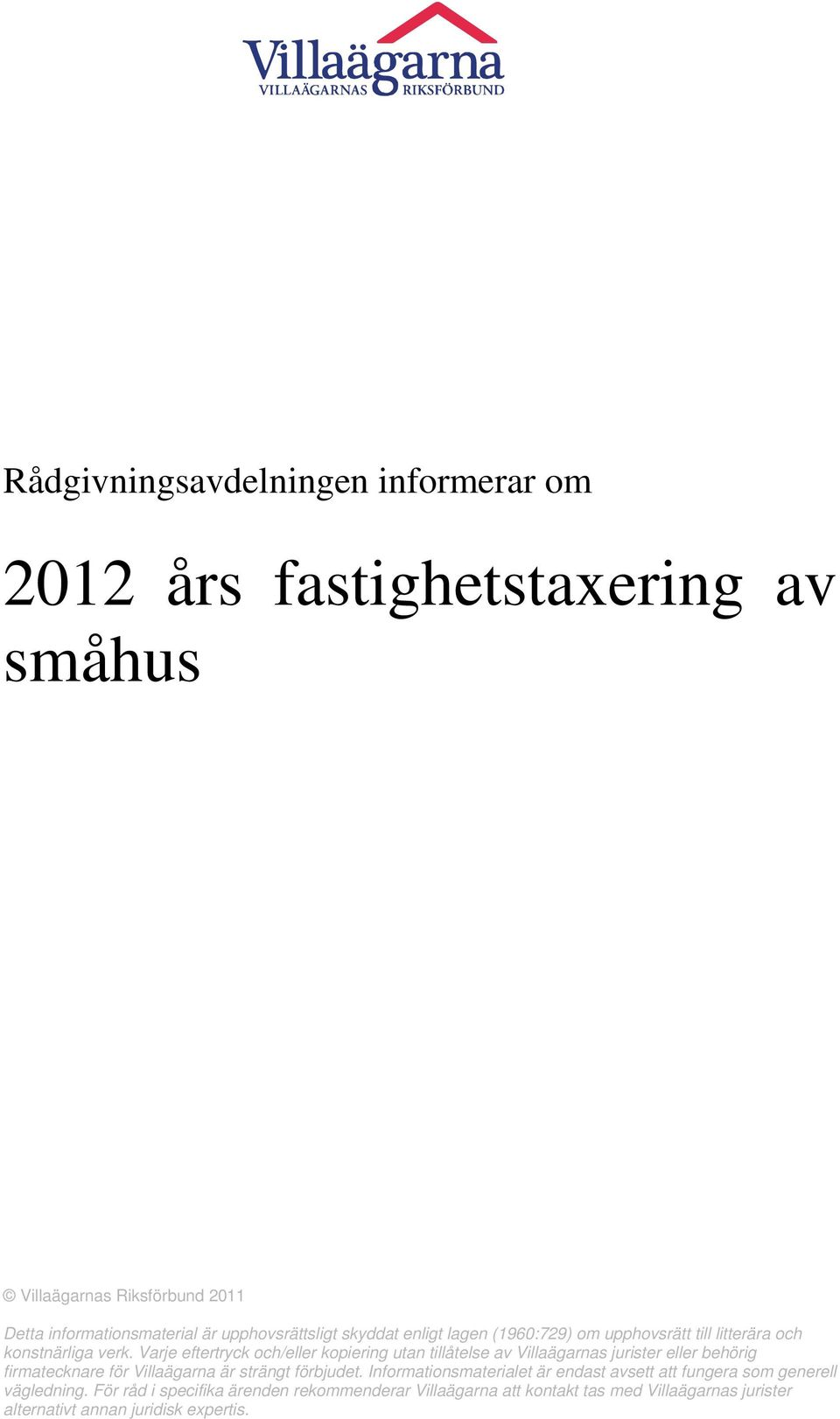 Varje eftertryck och/eller kopiering utan tillåtelse av Villaägarnas jurister eller behörig firmatecknare för Villaägarna är strängt förbjudet.