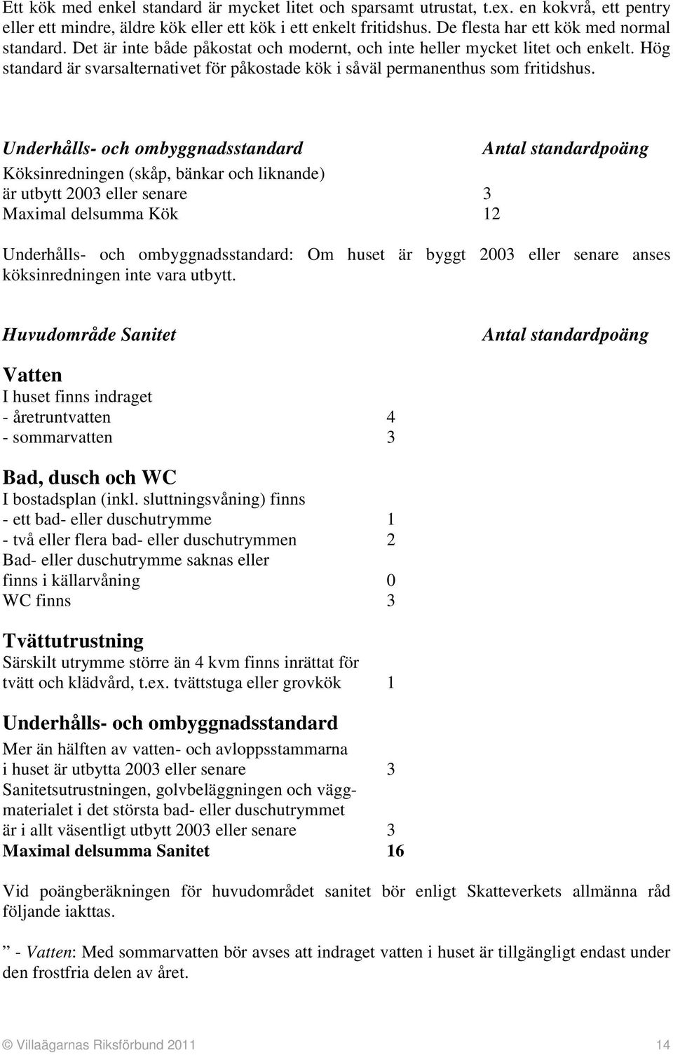 Hög standard är svarsalternativet för påkostade kök i såväl permanenthus som fritidshus.