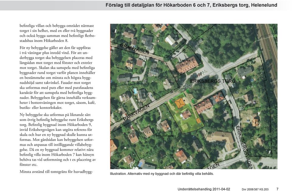 Skalan ska samspela med befintliga byggnader rund torget varför planen innehåller en bestämmelse om minsta och högsta byggnadshöjd samt takvinkel.