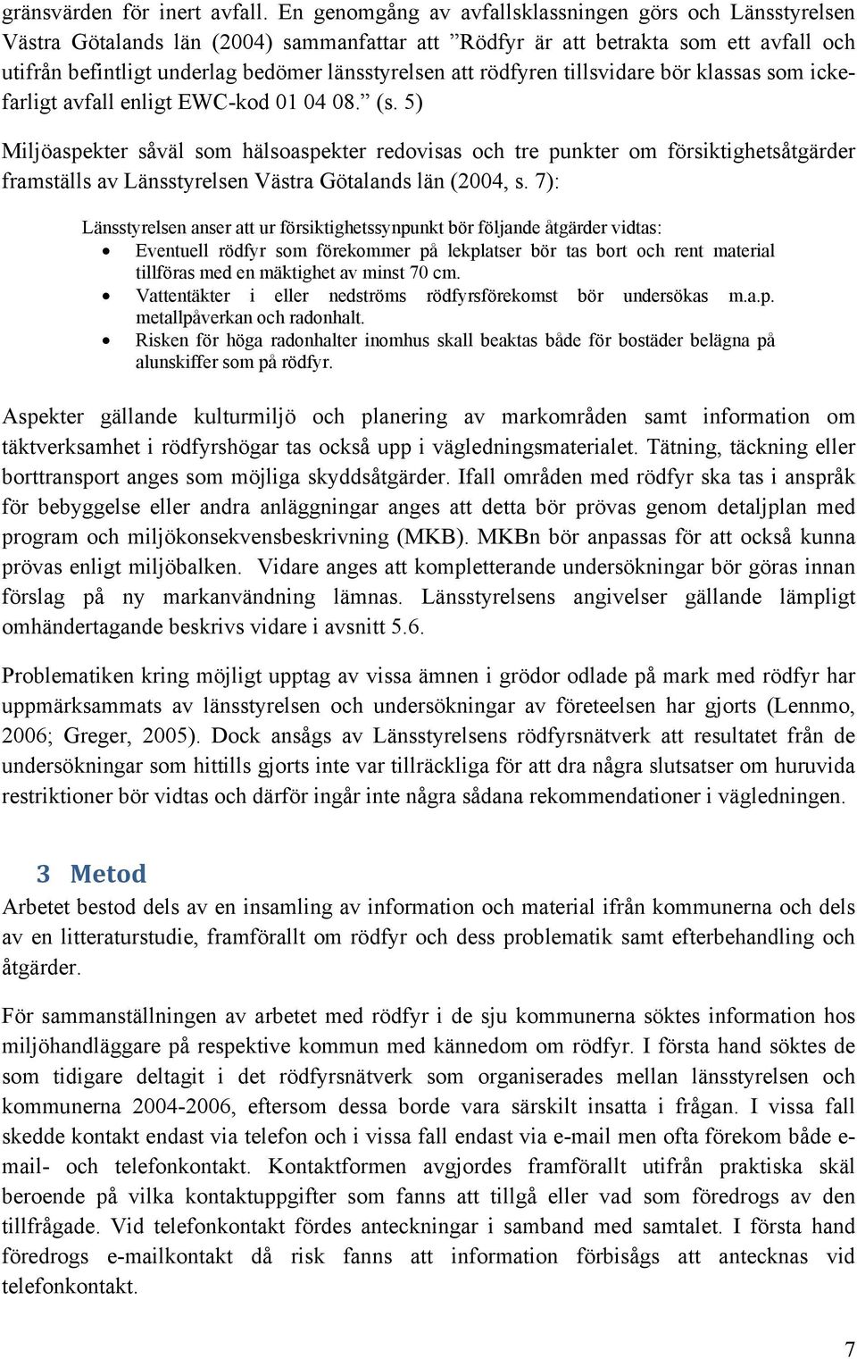 rödfyren tillsvidare bör klassas som ickefarligt avfall enligt EWC-kod 01 04 08. (s.