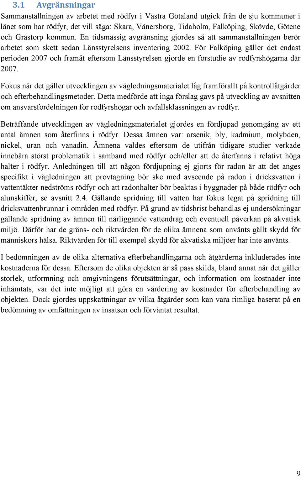 För Falköping gäller det endast perioden 2007 och framåt eftersom Länsstyrelsen gjorde en förstudie av rödfyrshögarna där 2007.