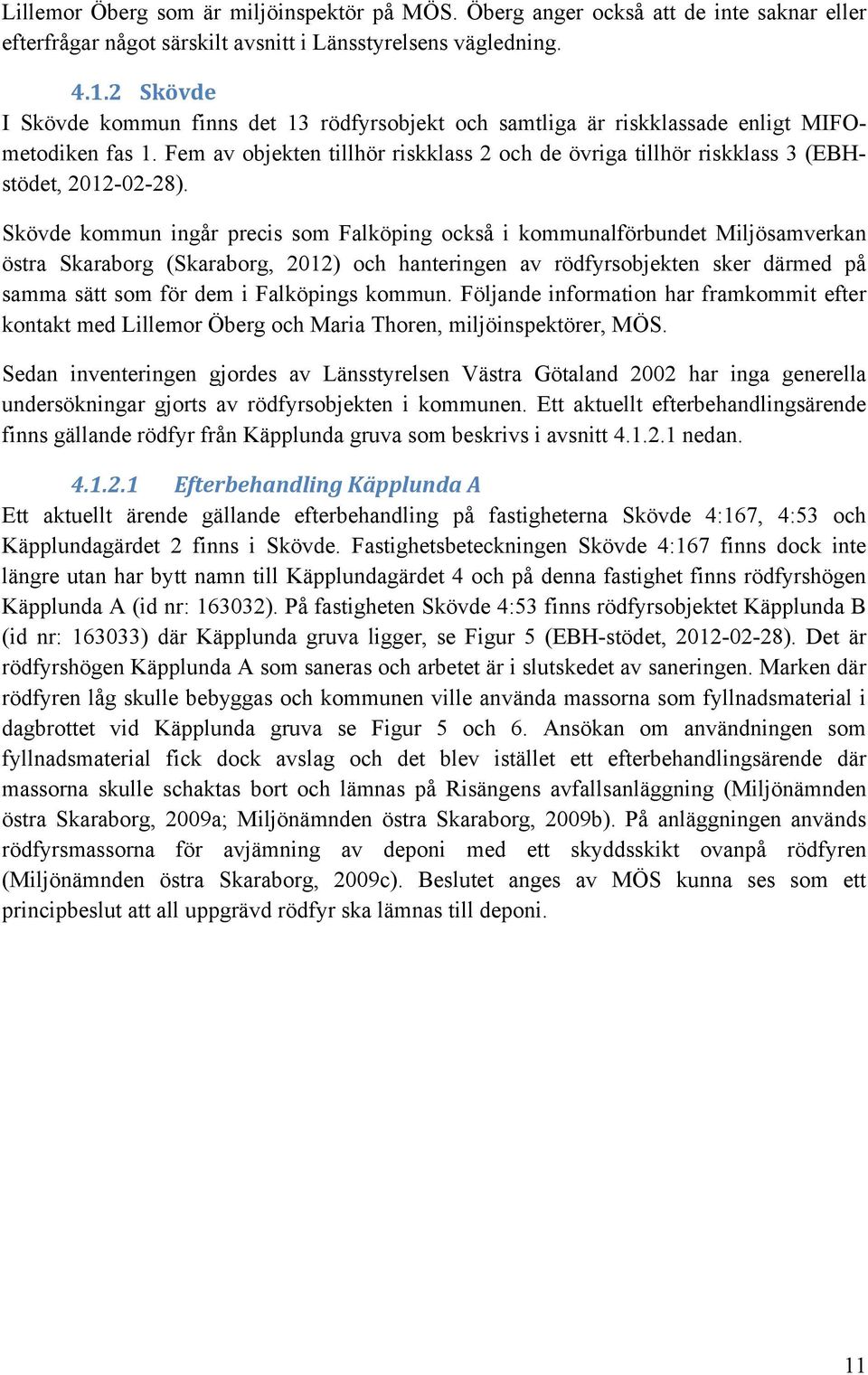 Fem av objekten tillhör riskklass 2 och de övriga tillhör riskklass 3 (EBHstödet, 2012-02-28).