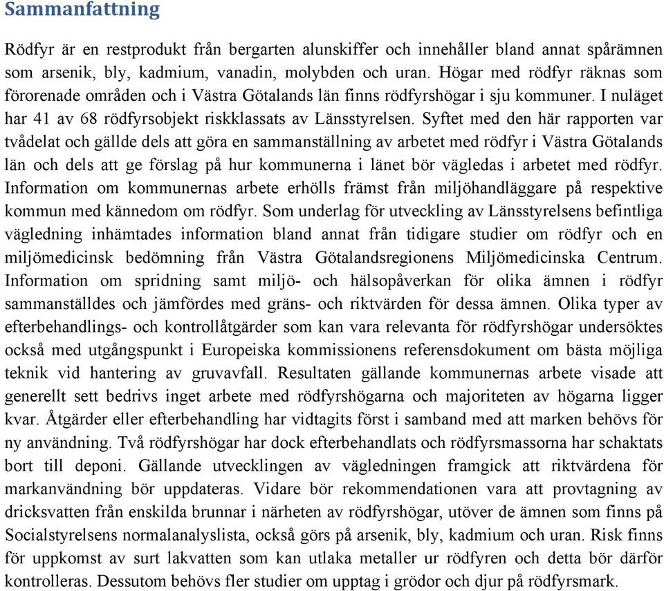 Syftet med den här rapporten var tvådelat och gällde dels att göra en sammanställning av arbetet med rödfyr i Västra Götalands län och dels att ge förslag på hur kommunerna i länet bör vägledas i