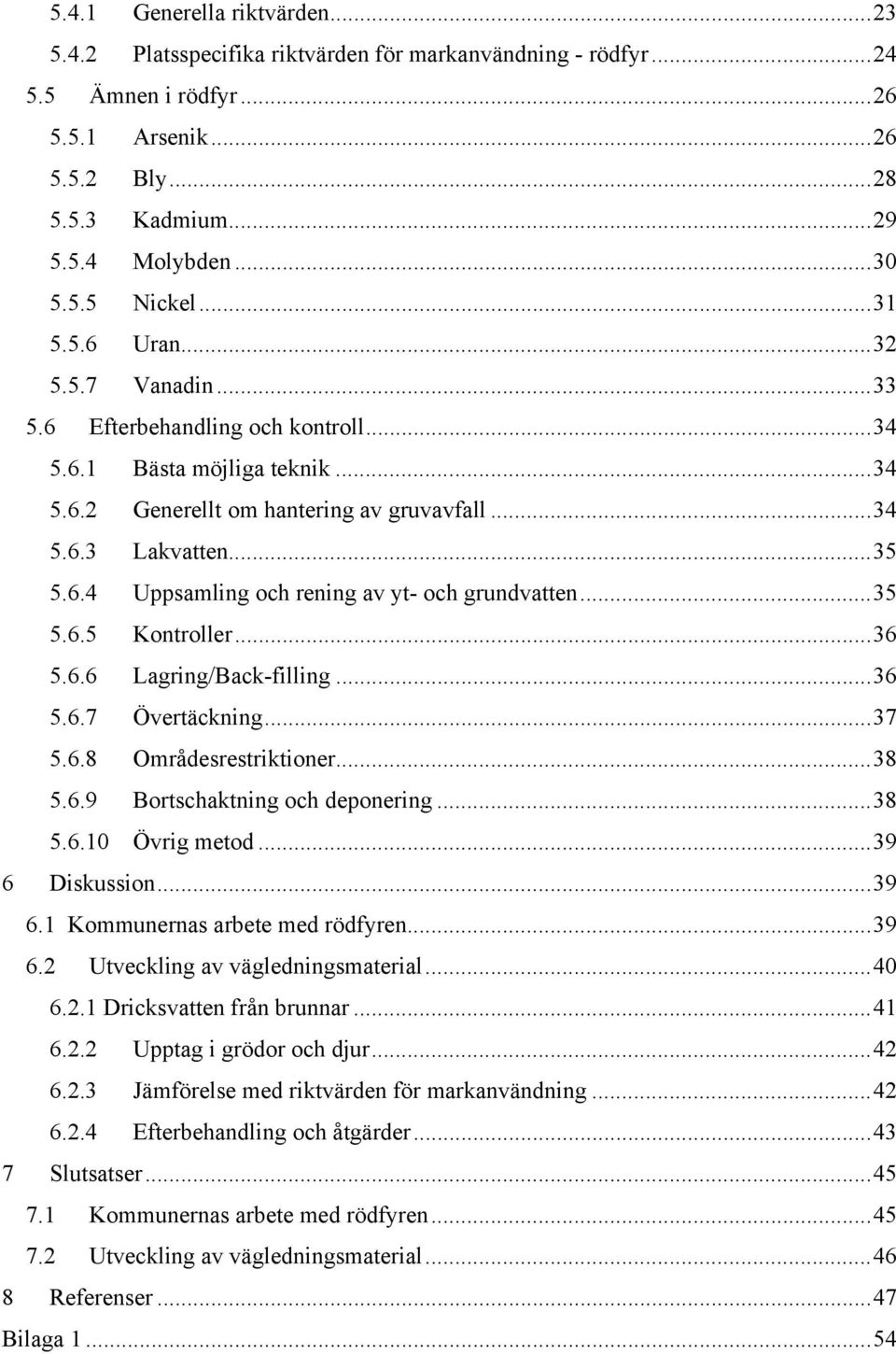 .. 35 5.6.4 Uppsamling och rening av yt- och grundvatten... 35 5.6.5 Kontroller... 36 5.6.6 Lagring/Back-filling... 36 5.6.7 Övertäckning... 37 5.6.8 Områdesrestriktioner... 38 5.6.9 Bortschaktning och deponering.