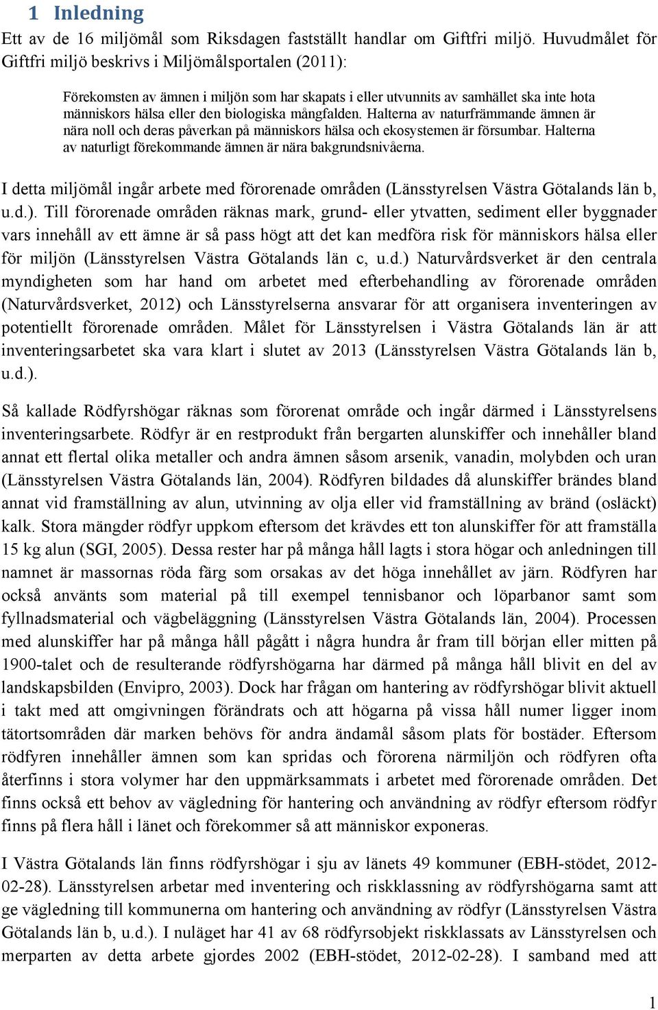 mångfalden. Halterna av naturfrämmande ämnen är nära noll och deras påverkan på människors hälsa och ekosystemen är försumbar. Halterna av naturligt förekommande ämnen är nära bakgrundsnivåerna.