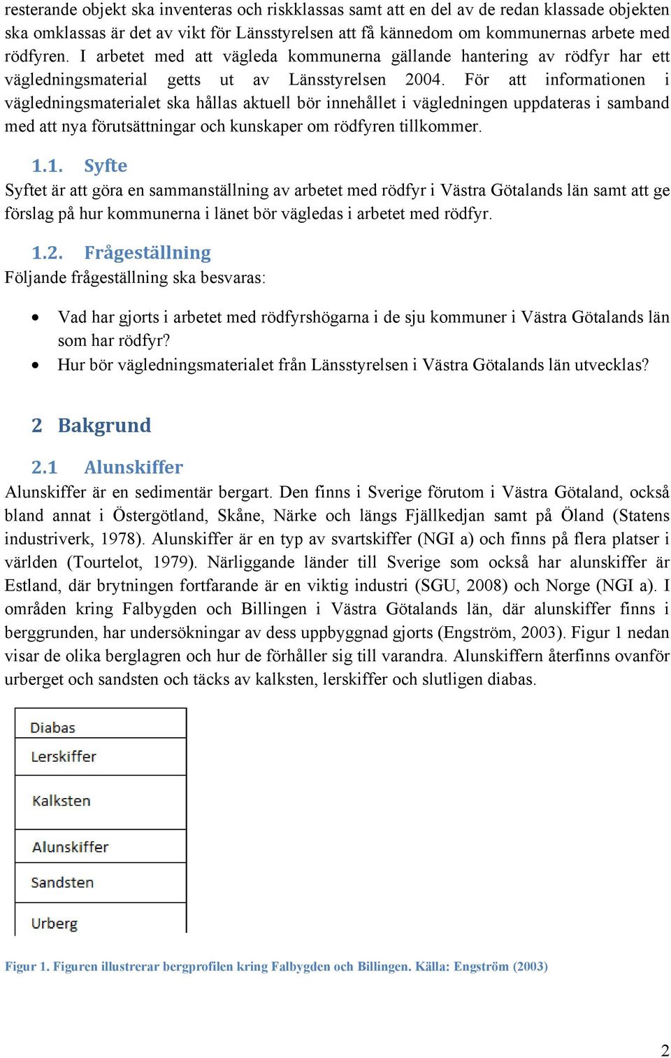 För att informationen i vägledningsmaterialet ska hållas aktuell bör innehållet i vägledningen uppdateras i samband med att nya förutsättningar och kunskaper om rödfyren tillkommer. 1.