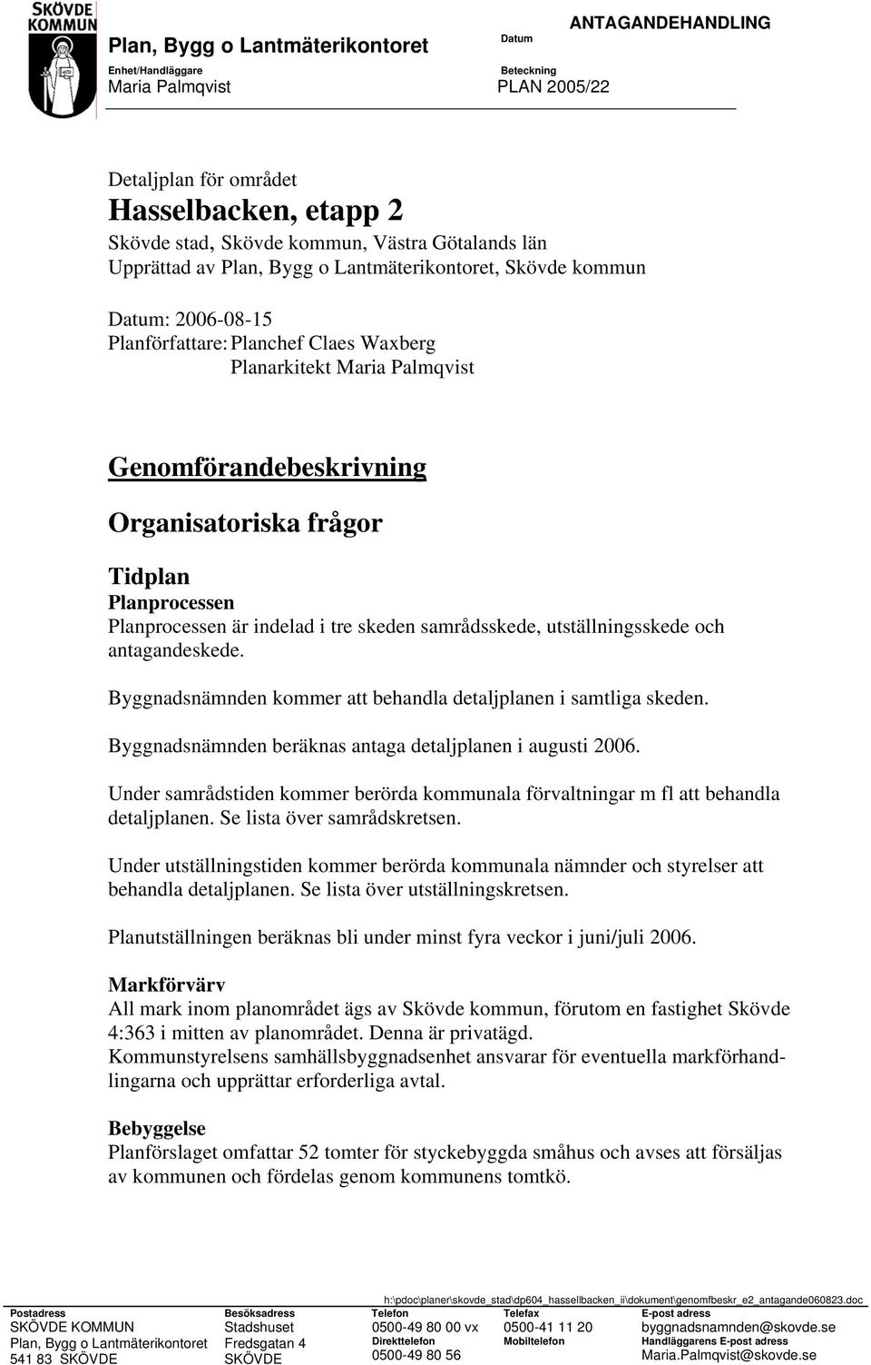 frågor Tidplan Planprocessen Planprocessen är indelad i tre skeden samrådsskede, utställningsskede och antagandeskede. Byggnadsnämnden kommer att behandla detaljplanen i samtliga skeden.