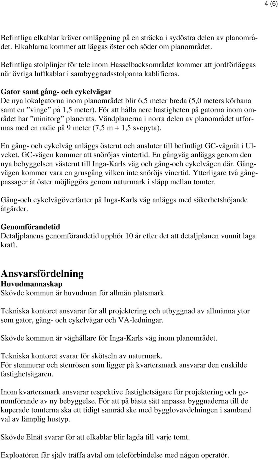 Gator samt gång- och cykelvägar De nya lokalgatorna inom planområdet blir 6,5 meter breda (5,0 meters körbana samt en vinge på 1,5 meter).