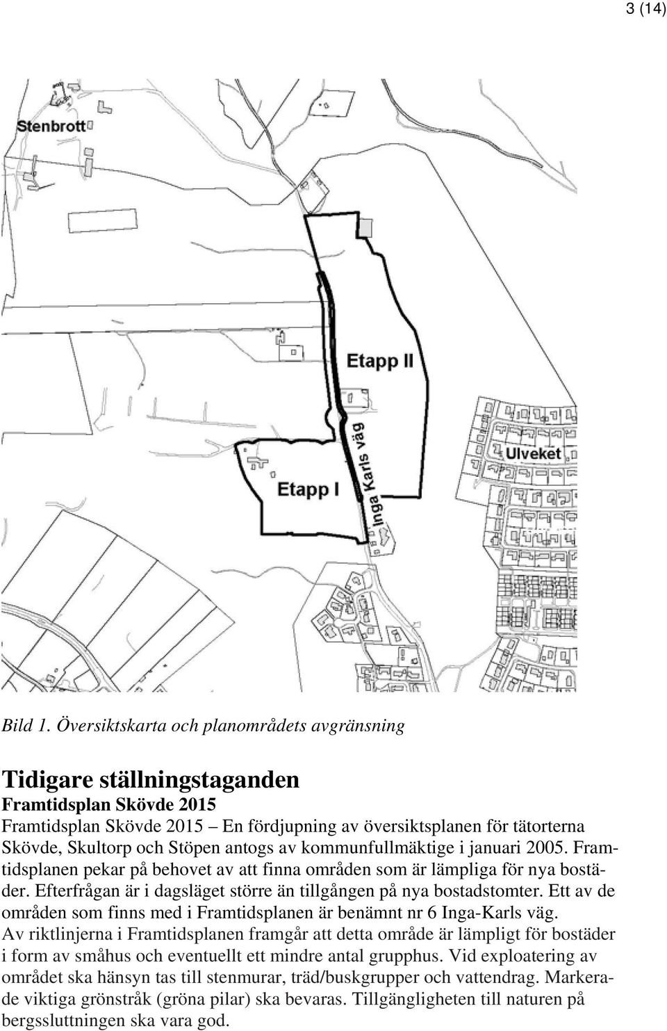 antogs av kommunfullmäktige i januari 2005. Framtidsplanen pekar på behovet av att finna områden som är lämpliga för nya bostäder. Efterfrågan är i dagsläget större än tillgången på nya bostadstomter.