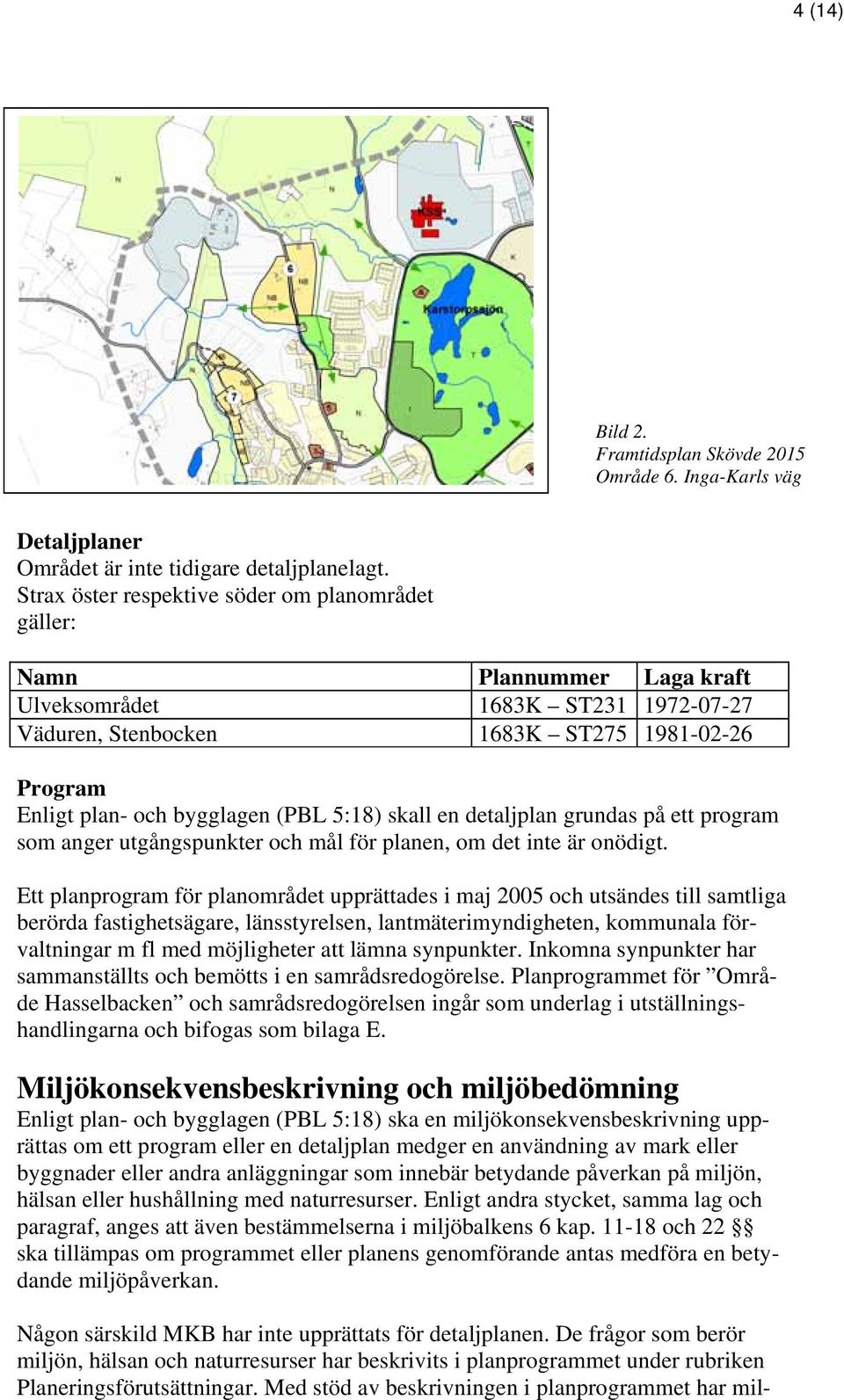 5:18) skall en detaljplan grundas på ett program som anger utgångspunkter och mål för planen, om det inte är onödigt.