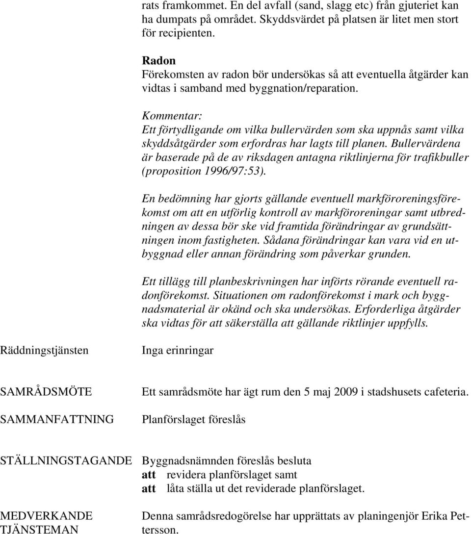 Ett förtydligande om vilka bullervärden som ska uppnås samt vilka skyddsåtgärder som erfordras har lagts till planen.