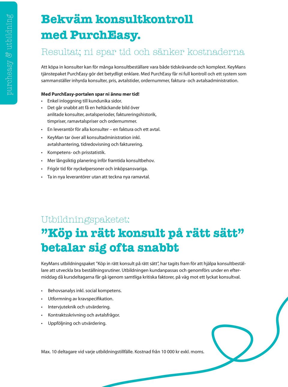 Med PurchEasy får ni full kontroll och ett system som sammanställer inhyrda konsulter, pris, avtalstider, ordernummer, faktura- och avtalsadministration. Med PurchEasy-portalen spar ni ännu mer tid!