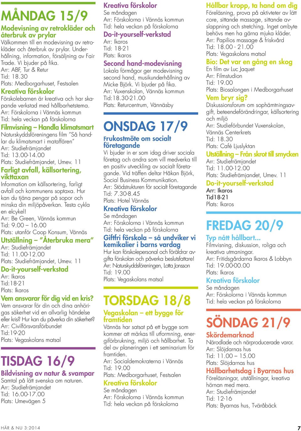 Arr: Förskolorna i Vännäs kommun Tid: hela veckan på förskolorna Filmvisning Handla klimatsmart Naturskyddsföreningens film Så handlar du klimatsmart i mataffären Arr: Studiefrämjandet Tid: 13.00-14.