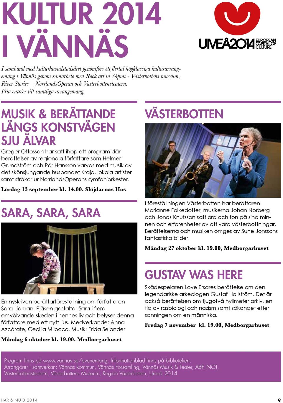 Musik & berättande längs konstvägen sju älvar Greger Ottosson har satt ihop ett program där berättelser av regionala författare som Helmer Grundström och Pär Hansson varvas med musik av det