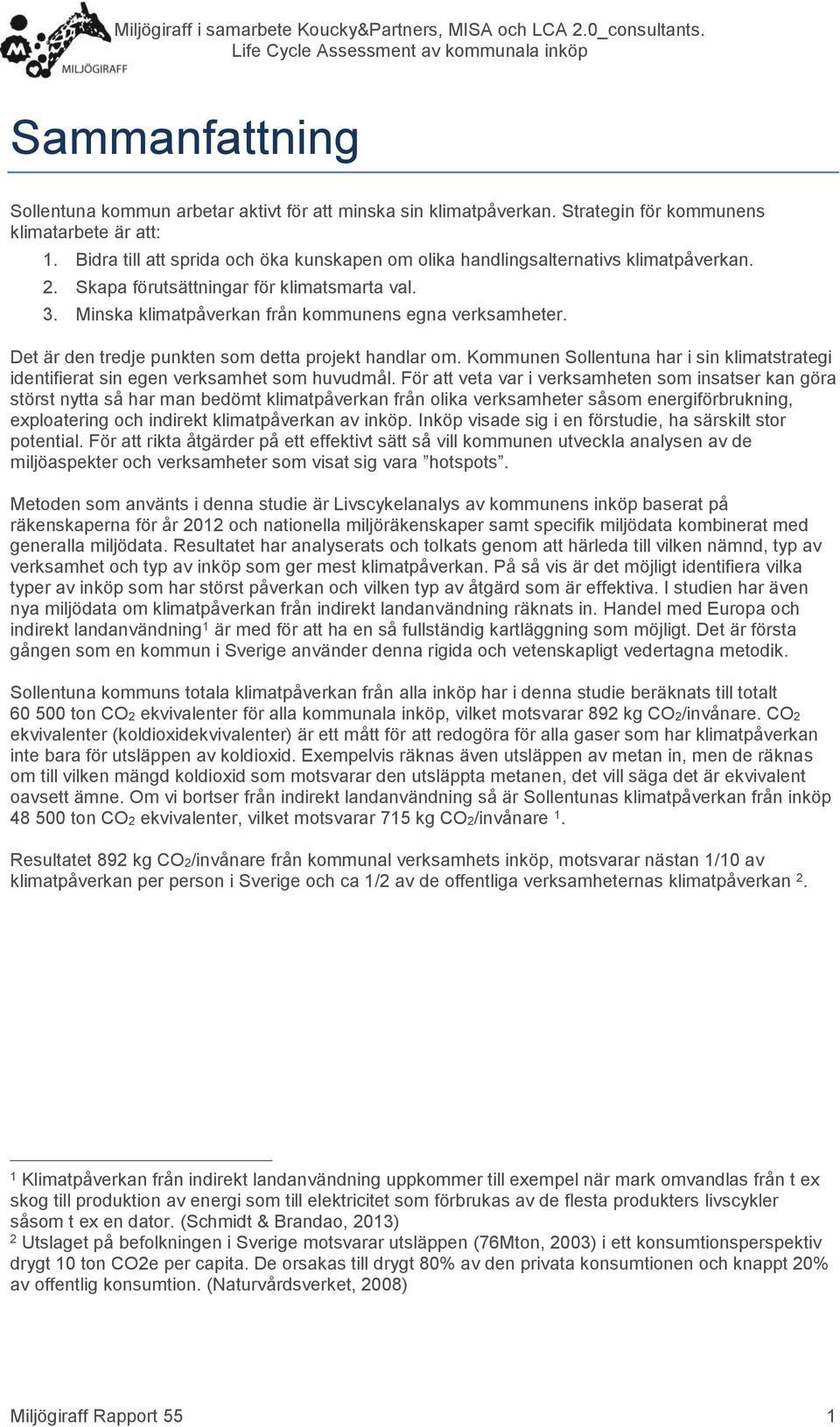 Det är den tredje punkten som detta projekt handlar om. Kommunen Sollentuna har i sin klimatstrategi identifierat sin egen verksamhet som huvudmål.