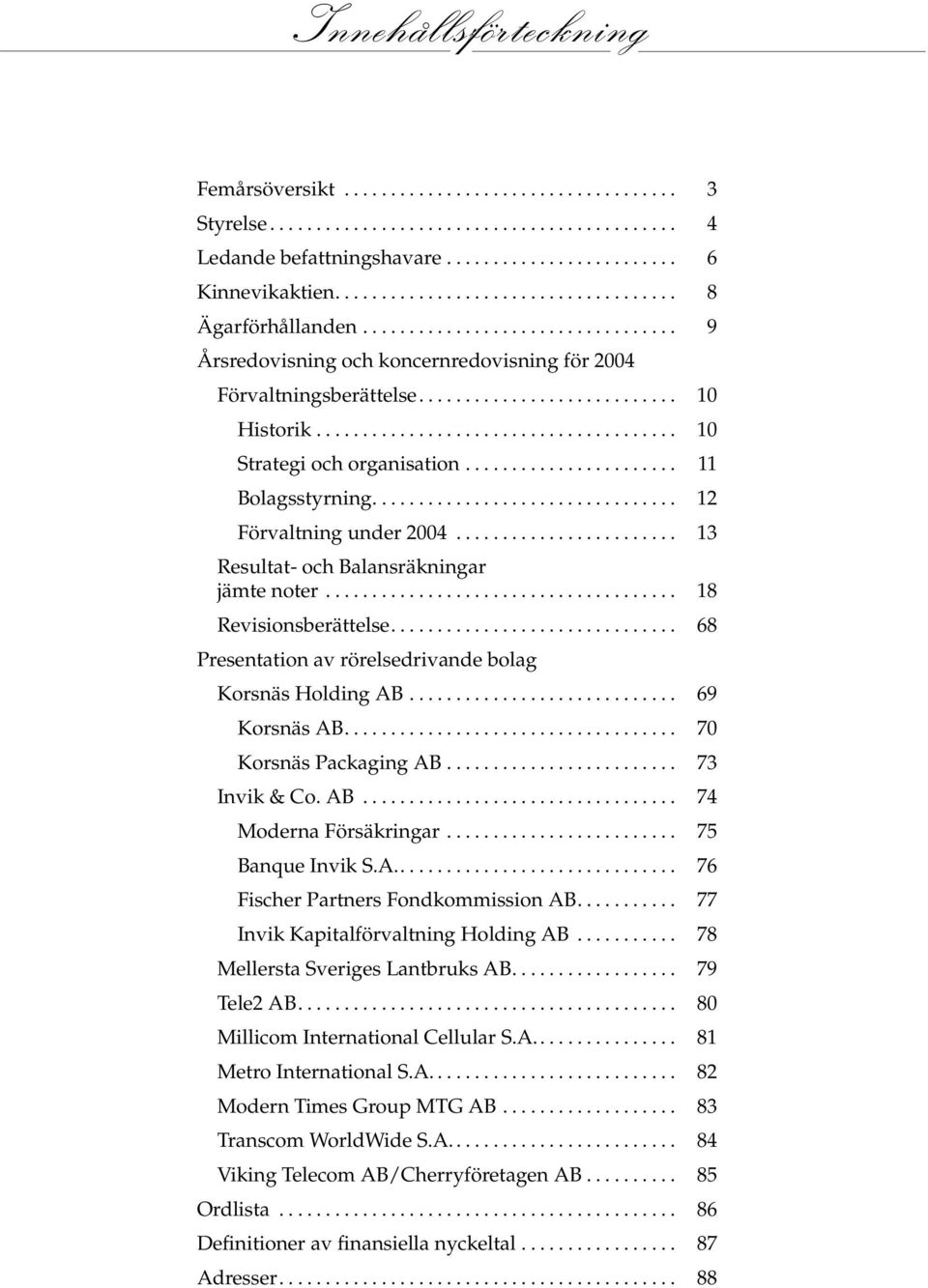 .. 68 Presentation av rörelsedrivande bolag Korsnäs Holding AB... 69 Korsnäs AB... 70 Korsnäs Packaging AB... 73 Invik & Co. AB... 74 Moderna Försäkringar... 75 Banque Invik S.A... 76 Fischer Partners Fondkommission AB.