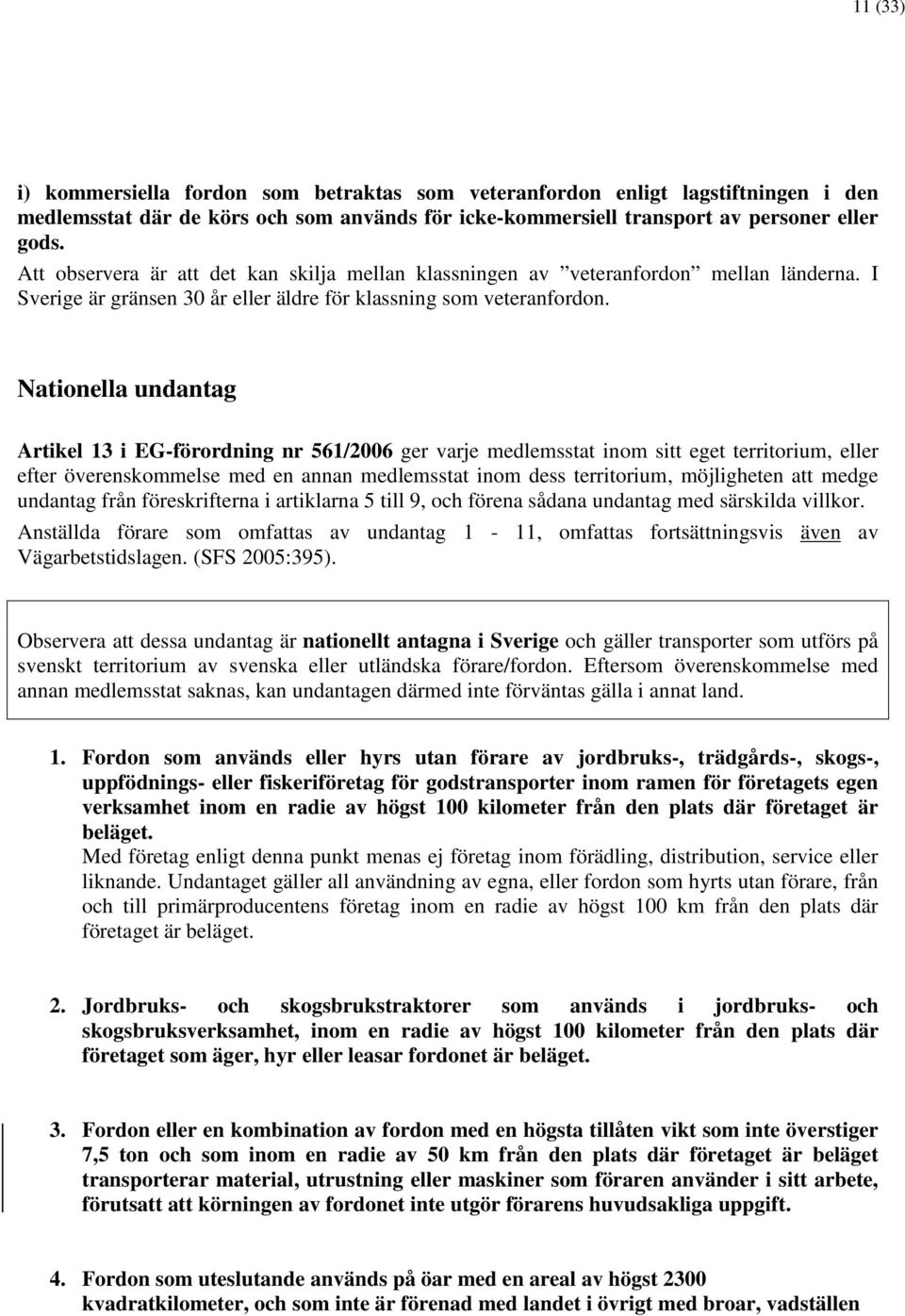 Nationella undantag Artikel 13 i EG-förordning nr 561/2006 ger varje medlemsstat inom sitt eget territorium, eller efter överenskommelse med en annan medlemsstat inom dess territorium, möjligheten