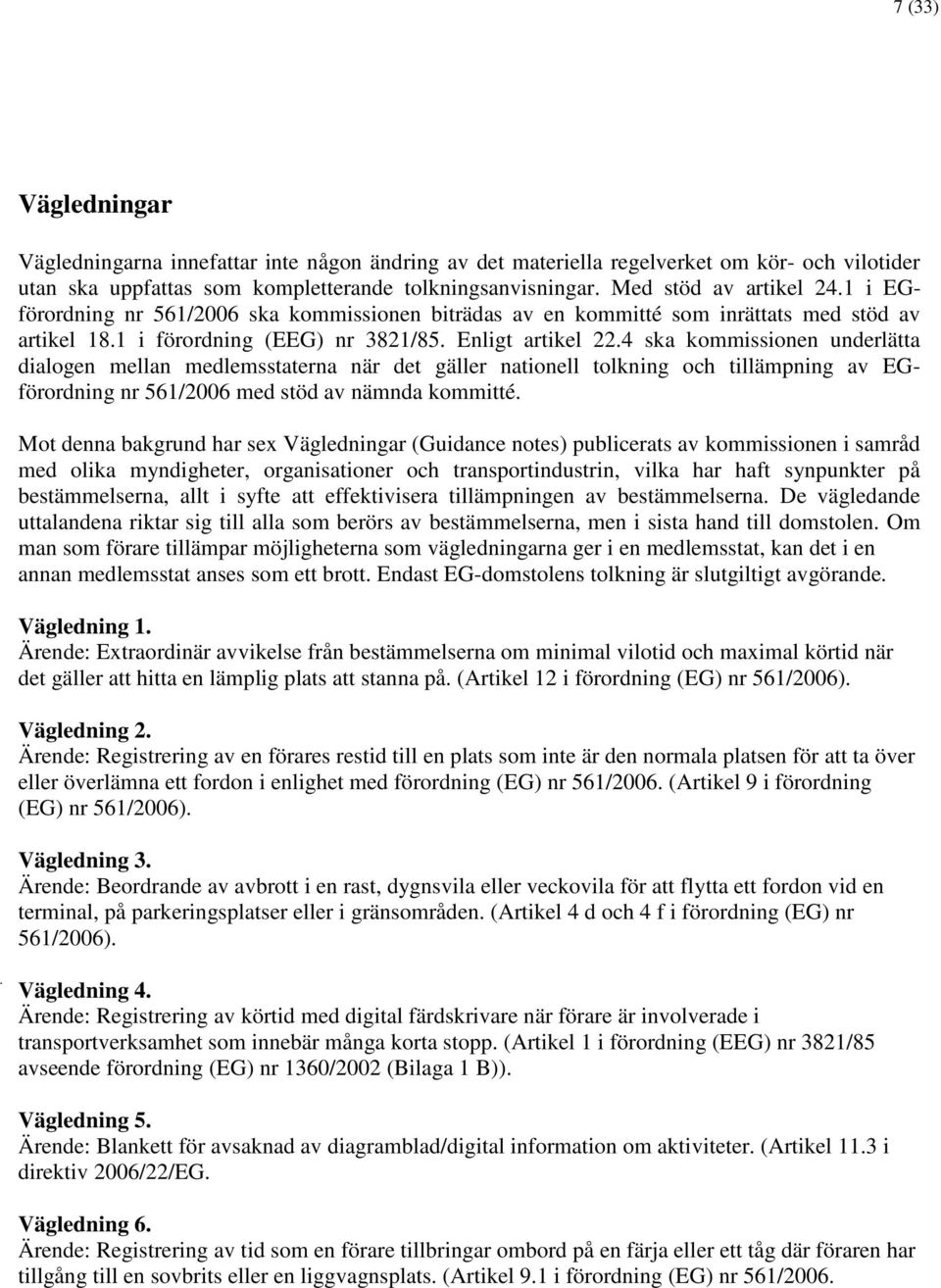 4 ska kommissionen underlätta dialogen mellan medlemsstaterna när det gäller nationell tolkning och tillämpning av EGförordning nr 561/2006 med stöd av nämnda kommitté.