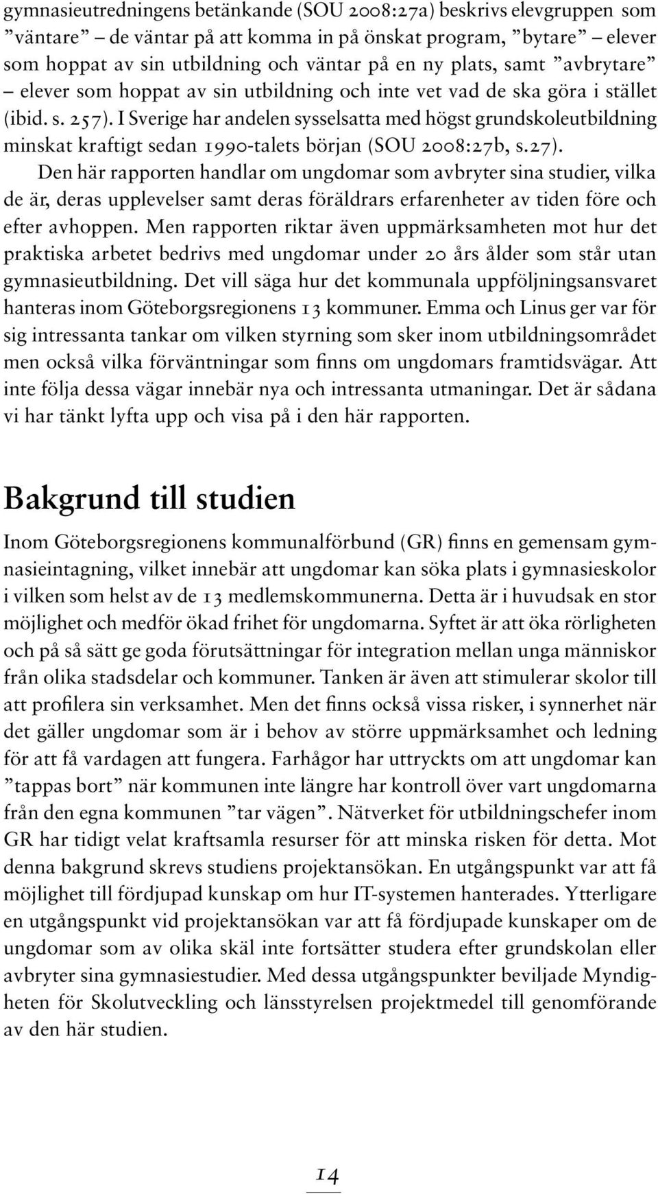 I Sverige har andelen sysselsatta med högst grundskoleutbildning minskat kraftigt sedan 1990-talets början (SOU 2008:27b, s.27).