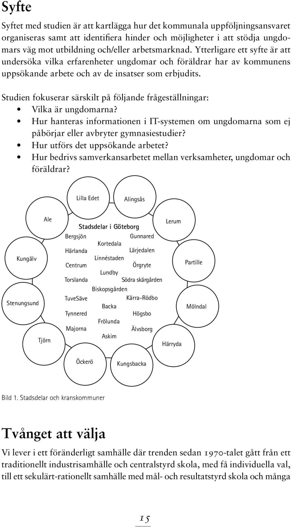 Studien fokuserar särskilt på följande frågeställningar: Vilka är ungdomarna? Hur hanteras informationen i IT-systemen om ungdomarna som ej påbörjar eller avbryter gymnasiestudier?