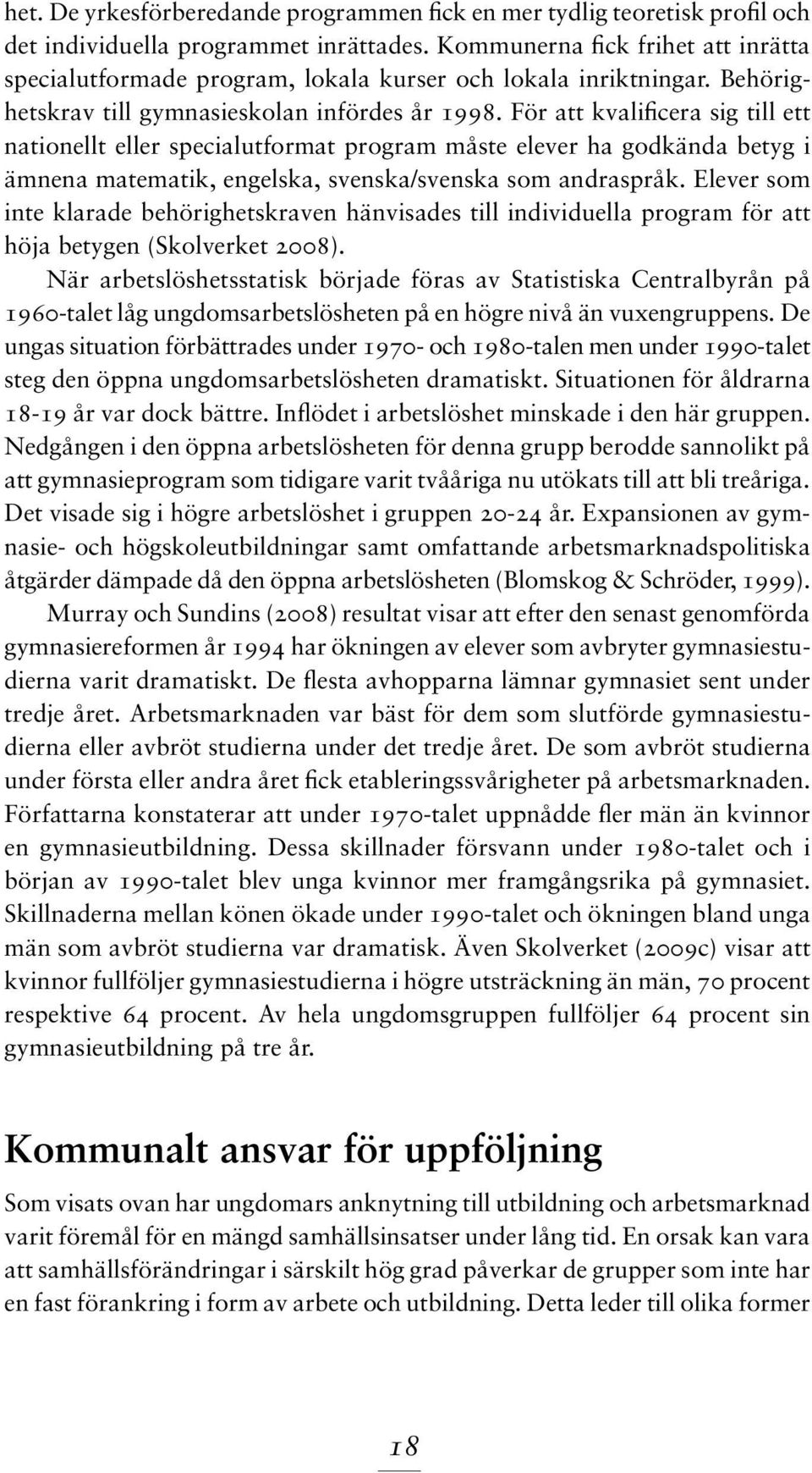 För att kvalificera sig till ett nationellt eller specialutformat program måste elever ha godkända betyg i ämnena matematik, engelska, svenska/svenska som andraspråk.