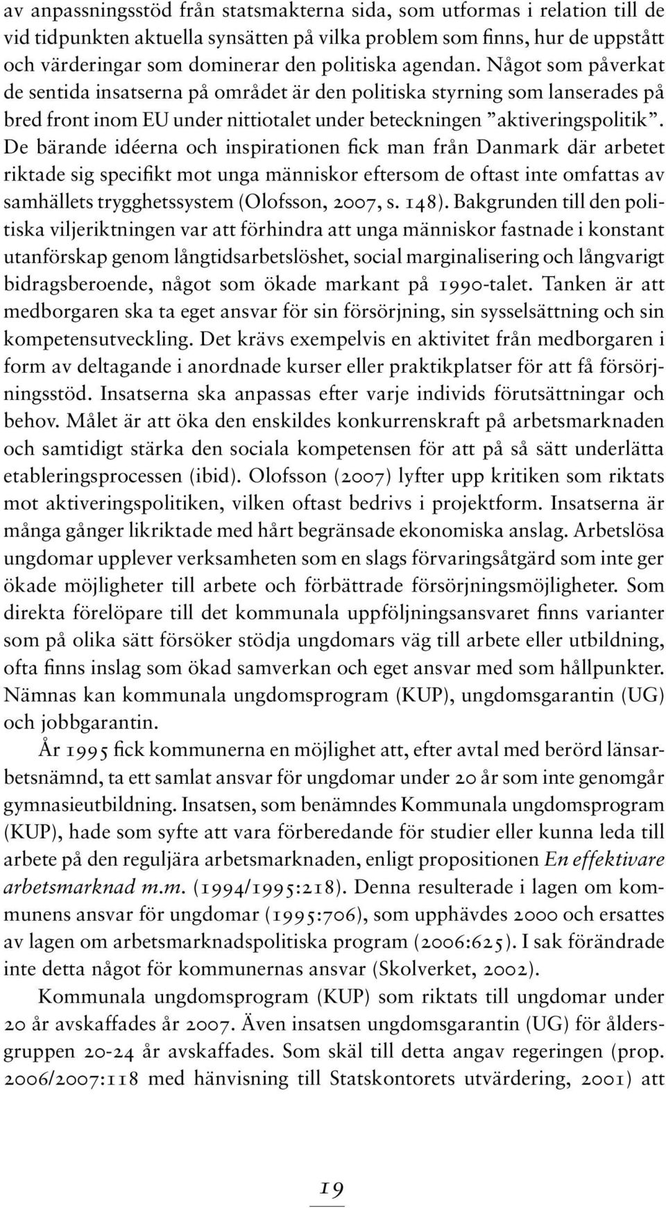 De bärande idéerna och inspirationen fick man från Danmark där arbetet riktade sig specifikt mot unga människor eftersom de oftast inte omfattas av samhällets trygghetssystem (Olofsson, 2007, s. 148).