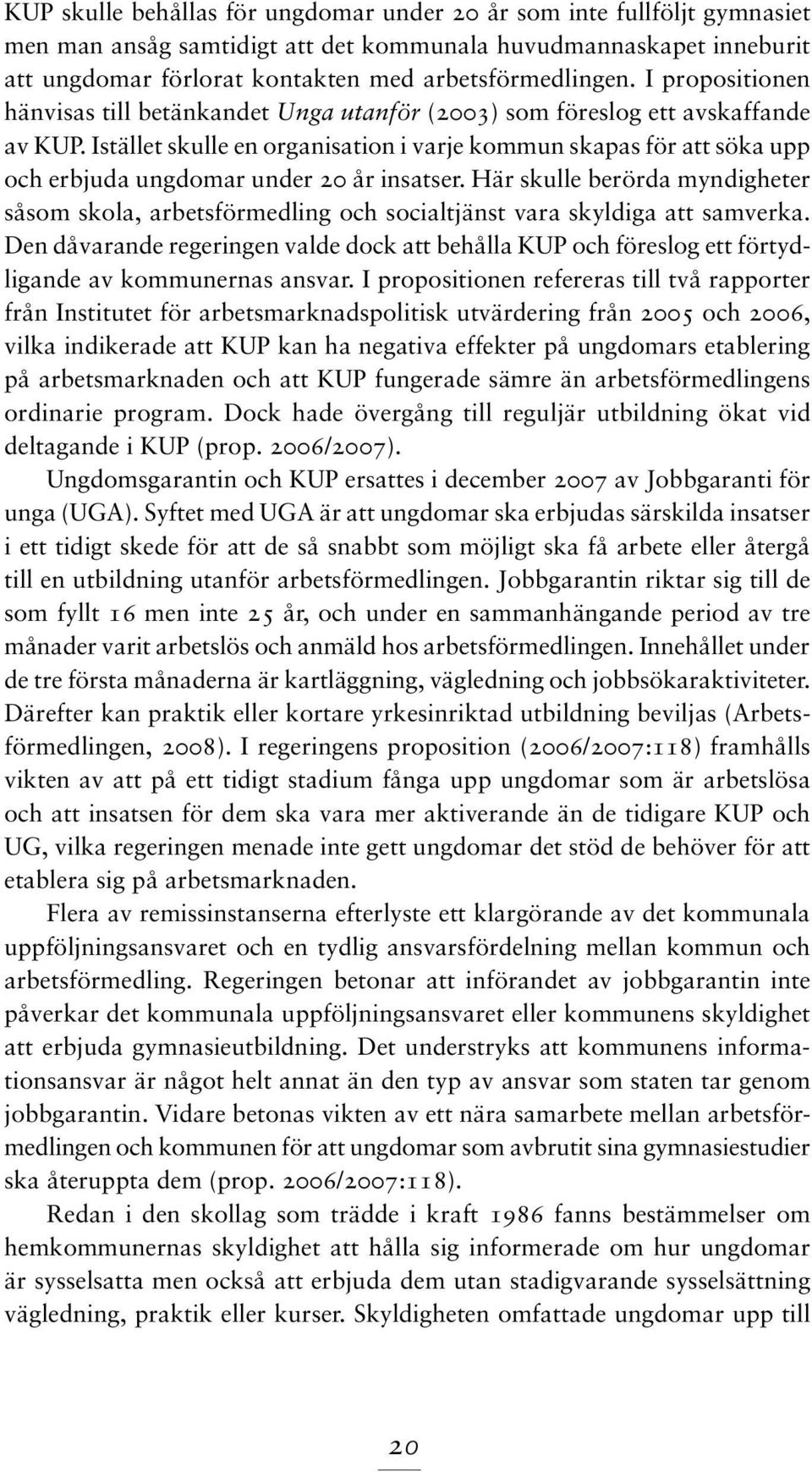 Istället skulle en organisation i varje kommun skapas för att söka upp och erbjuda ungdomar under 20 år insatser.