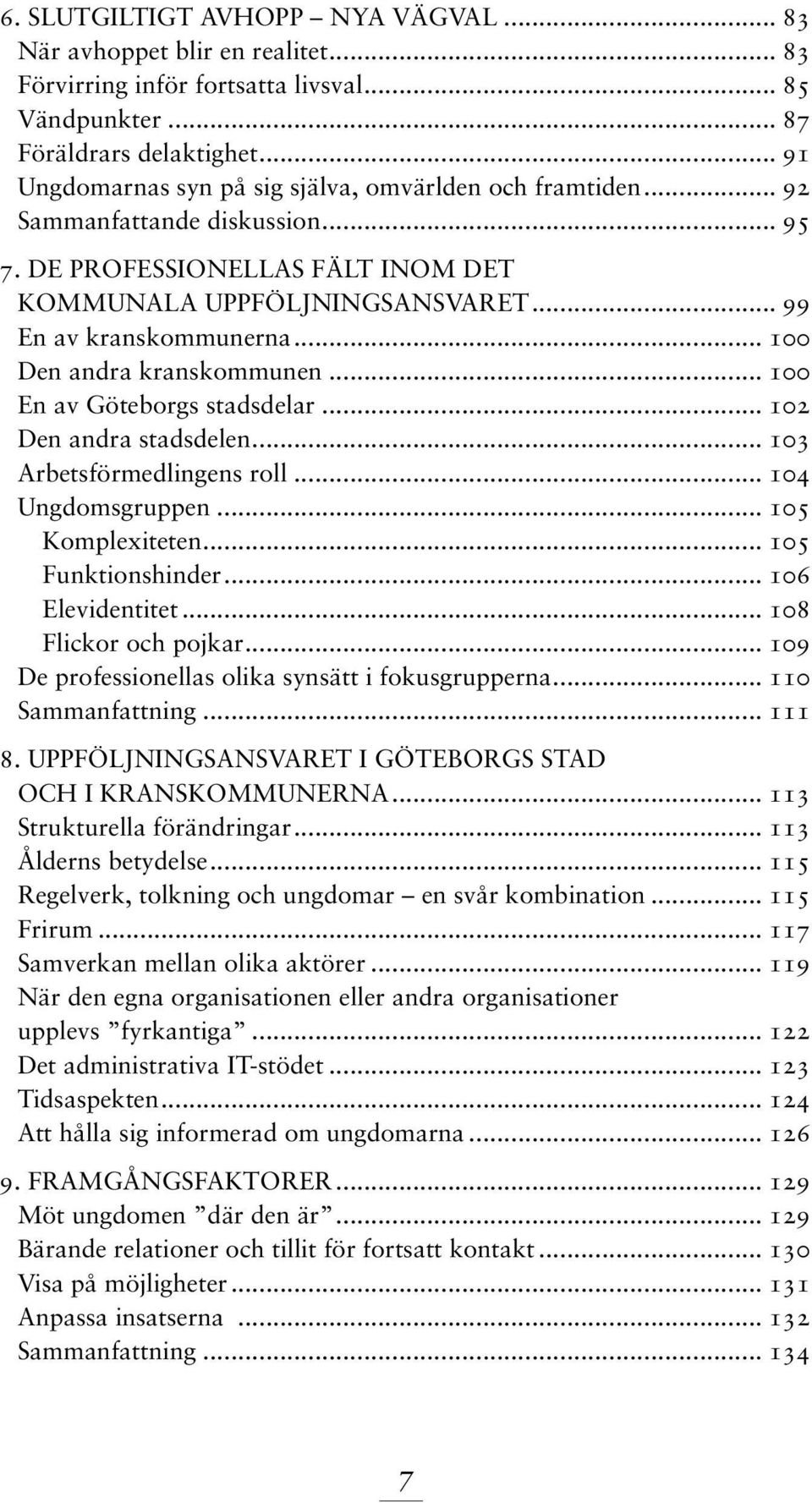 .. 100 Den andra kranskommunen... 100 En av Göteborgs stadsdelar... 102 Den andra stadsdelen... 103 Arbetsförmedlingens roll... 104 Ungdomsgruppen... 105 Komplexiteten... 105 Funktionshinder.