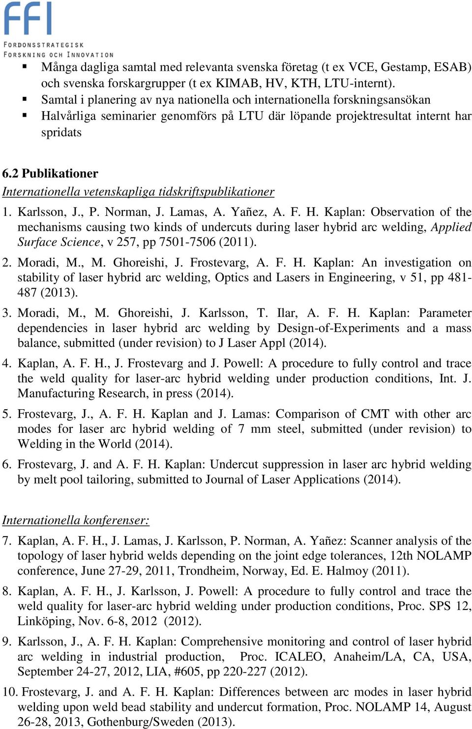 2 Publikationer Internationella vetenskapliga tidskriftspublikationer 1. Karlsson, J., P. Norman, J. Lamas, A. Yañez, A. F. H.