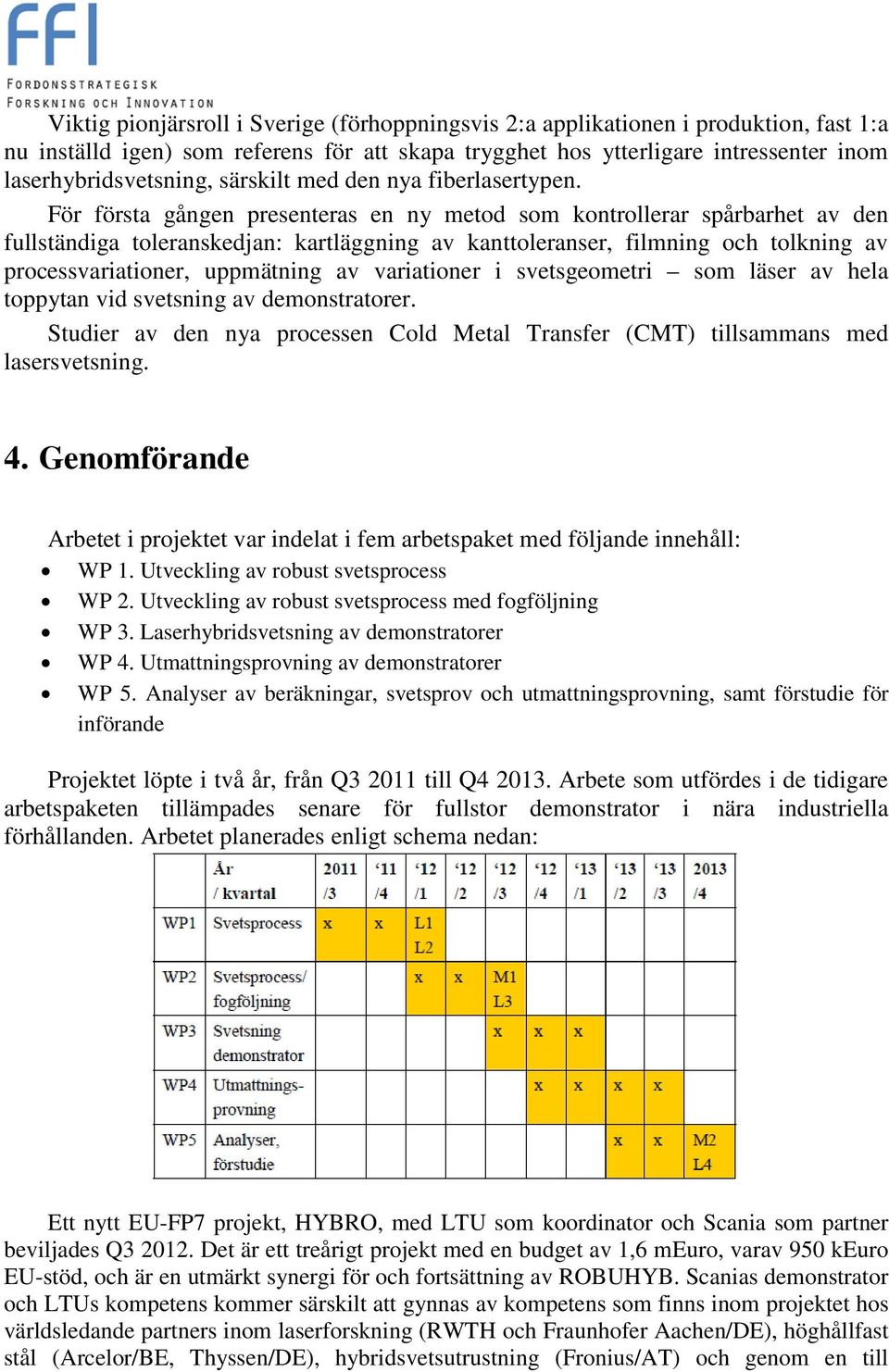 För första gången presenteras en ny metod som kontrollerar spårbarhet av den fullständiga toleranskedjan: kartläggning av kanttoleranser, filmning och tolkning av processvariationer, uppmätning av