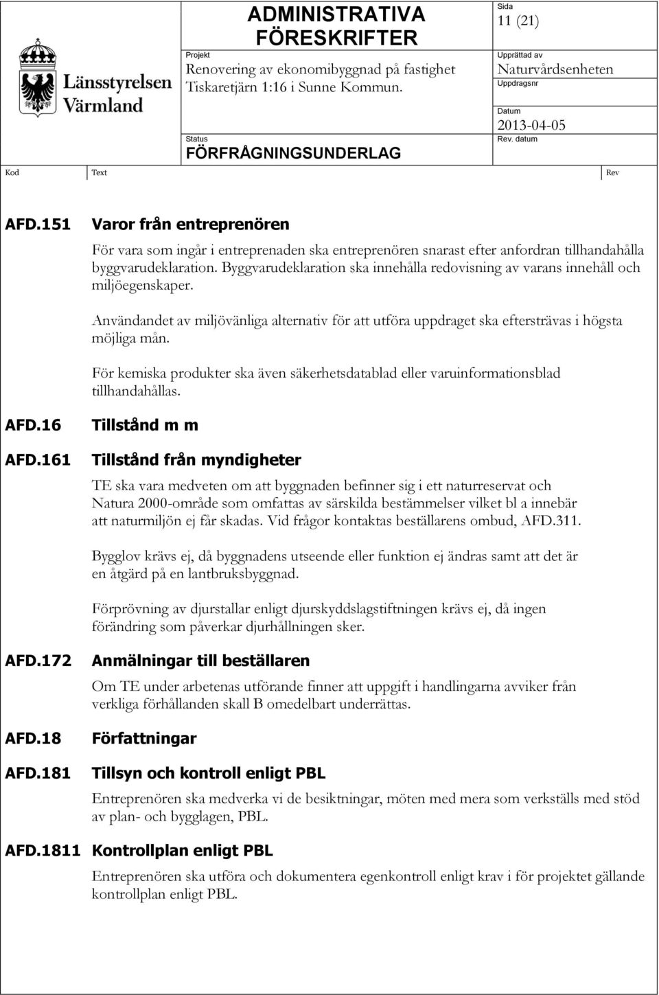 För kemiska produkter ska även säkerhetsdatablad eller varuinformationsblad tillhandahållas. AFD.16 AFD.