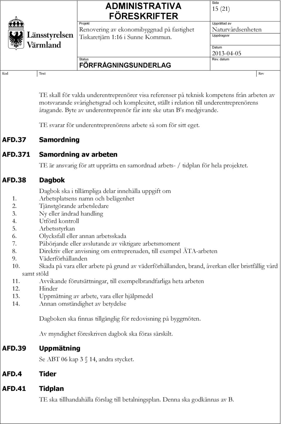 371 Samordning Samordning av arbeten TE är ansvarig för att upprätta en samordnad arbets- / tidplan för hela projektet. AFD.38 Dagbok Dagbok ska i tillämpliga delar innehålla uppgift om 1.