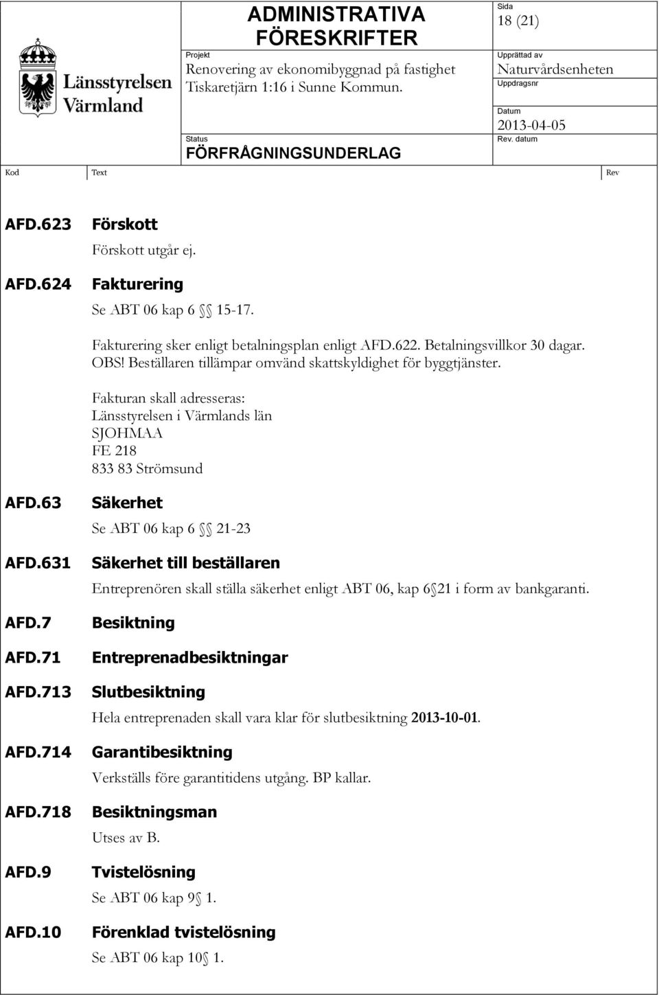 718 AFD.9 AFD.10 Säkerhet Se ABT 06 kap 6 21-23 Säkerhet till beställaren Entreprenören skall ställa säkerhet enligt ABT 06, kap 6 21 i form av bankgaranti.