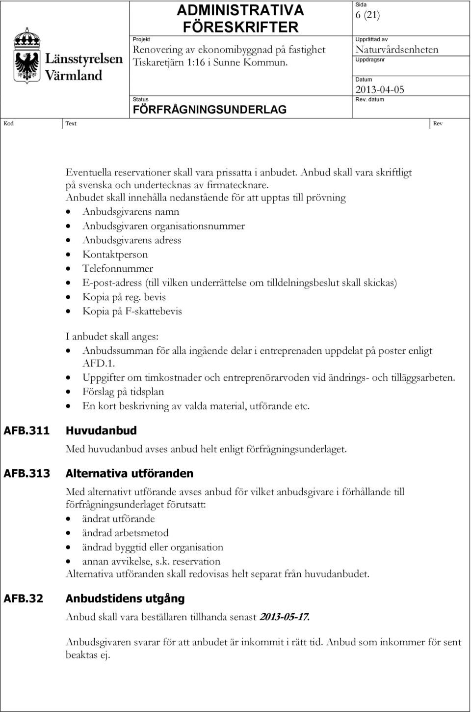 underrättelse om tilldelningsbeslut skall skickas) Kopia på reg. bevis Kopia på F-skattebevis I anbudet skall anges: Anbudssumman för alla ingående delar i entreprenaden uppdelat på poster enligt AFD.