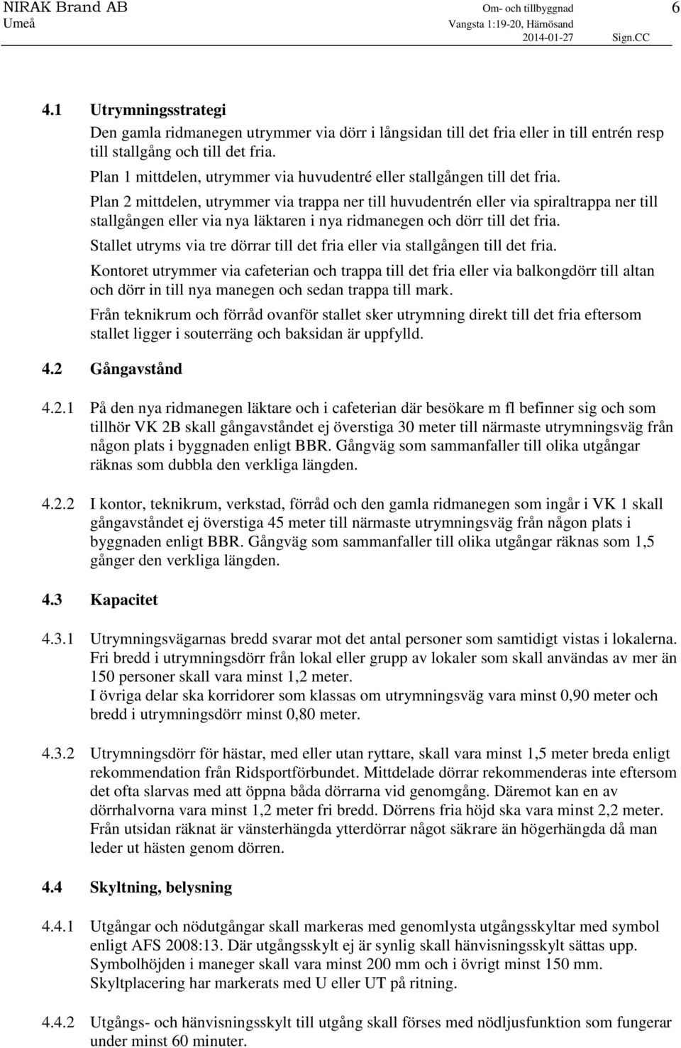 Plan 2 mittdelen, utrymmer via trappa ner till huvudentrén eller via spiraltrappa ner till stallgången eller via nya läktaren i nya ridmanegen och dörr till det fria.